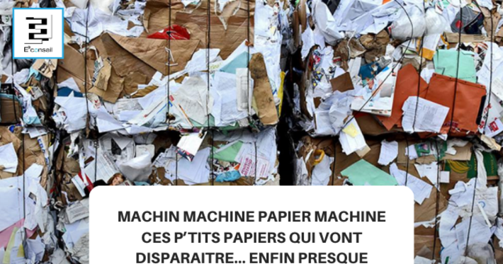 Machin Machine Papier machine ces p’tits papiers qui vont disparaitre… Enfin presque